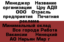 Менеджер › Название организации ­ Цру АДВ777, ООО › Отрасль предприятия ­ Печатная реклама › Минимальный оклад ­ 60 000 - Все города Работа » Вакансии   . Ненецкий АО,Нарьян-Мар г.